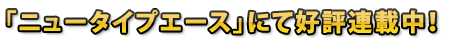 「ニュータイプエース」にて好評連載中！