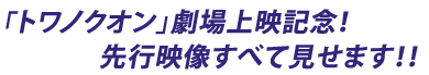 「トワノクオン」劇場上映記念！先行映像すべて見せます！！」