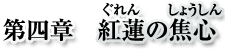 第四章　紅蓮の焦心